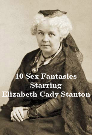 10 sex fantasies starring elizabeth cady stanton